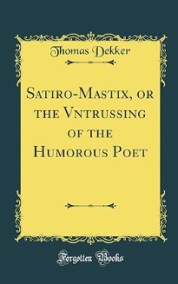 Сатиромастикс или Творчество поэта - юмориста. Томас Деккер