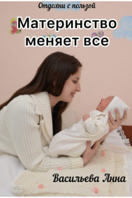 Васильева Анна читать онлайн Материнство меняет все
