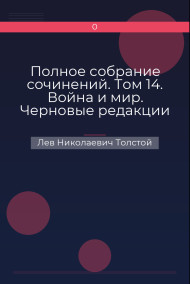 Полное собрание сочинений. Том 14. Война и мир. Черновые редакции и варианты. Часть вторая