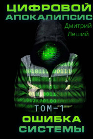 Цифровой апокалипсис Том-1 Ошибка системы Дмитрий Леший