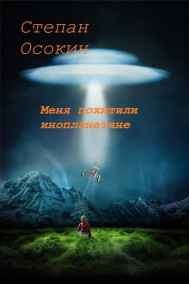 Степан Осокин читать онлайн Меня похитили инопланетяне