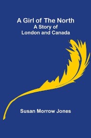 ДЕВУШКА СЕВЕРА:История Лондона и Канады Джонс Сьюзан Морроу