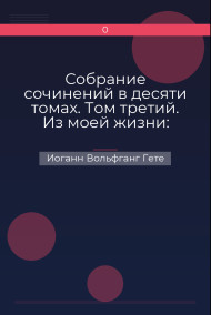 Собрание сочинений в десяти томах. Том третий. Из моей жизни: Поэзия и правда Иоганн Вольфганг Гете