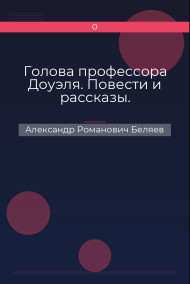 Обложка книги Голова профессора Доуэля. Повести и рассказы.