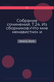 Обложка книги Собрание сочинений. Т.24. Из сборников:«Что мне ненавистно» и «Экспериментальный роман»