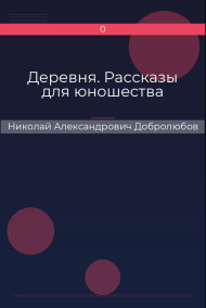 Деревня. Рассказы для юношества Николай Александрович Добролюбов
