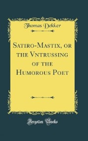 Томас Деккер читать онлайн Сатиромастикс или творчество поэта - юмориста.