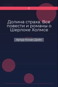 Долина страха. Все повести и романы о Шерлоке Холмсе Артур Конан Дойл