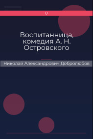 Воспитанница, комедия А. Н. Островского Николай Александрович Добролюбов