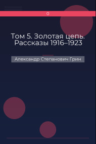 Том 5. Золотая цепь. Рассказы 1916–1923 Александр Степанович Грин