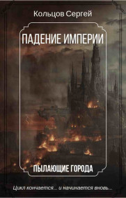 Кольцов Сергей - Падение Империи. Пылающие города