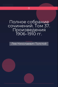Полное собрание сочинений. Том 37. Произведения 1906–1910 гг. Разговор с прохожим Лев Николаевич Толстой