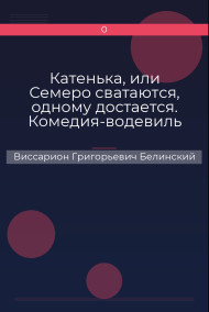 Катенька, или Семеро сватаются, одному достается. Комедия-водевиль