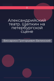 Александрийский театр. Щепкин на петербургской сцене Виссарион Григорьевич Белинский
