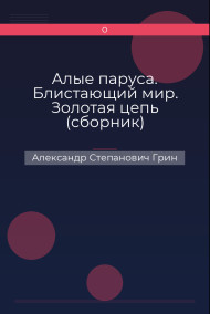 Алые паруса. Блистающий мир. Золотая цепь (сборник) Александр Степанович Грин