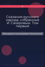 Сказания русского народа, собранные И. Сахаровым. Том первый Виссарион Григорьевич Белинский