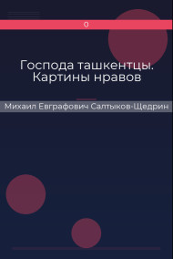 Господа ташкентцы. Картины нравов Михаил Евграфович Салтыков-Щедрин