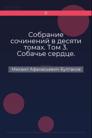 Собрание сочинений в десяти томах. Том 3. Собачье сердце. Повести, рассказы, фельетоны, очерки 1925–1927 гг.