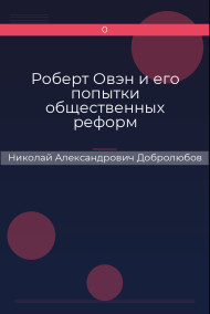 Роберт Овэн и его попытки общественных реформ Николай Александрович Добролюбов