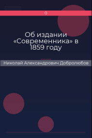 Об издании «Современника» в 1859 году Николай Александрович Добролюбов