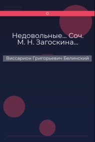 Недовольные… Соч. М. Н. Загоскина… Виссарион Григорьевич Белинский