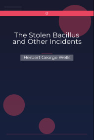 The Stolen Bacillus and Other Incidents Herbert George Wells