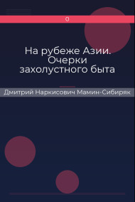 На рубеже Азии. Очерки захолустного быта Дмитрий Наркисович Мамин-Сибиряк