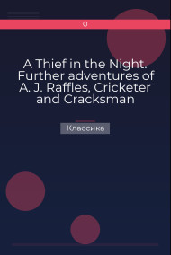 A Thief in the Night. Further adventures of A. J. Raffles, Cricketer and Cracksman