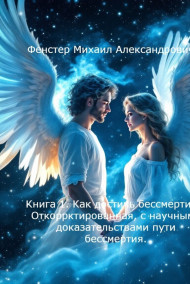 Книга 1. Как достичь бессмертия? откорректированная, с научными доказательствами пути бессмертия