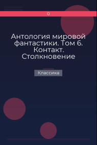 Обложка книги Антология мировой фантастики. Том 6. Контакт. Столкновение