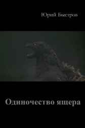 Одиночество ящера (по мотивам фильма Годзилла, 1984 г.) Юрий Быстров
