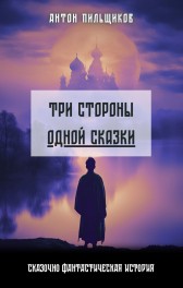 Антон Пильщиков - Три стороны одной сказки читать онлайн