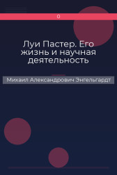Луи Пастер. Его жизнь и научная деятельность Михаил Александрович Энгельгардт