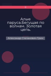Алые паруса.Бегущая по волнам. Золотая цепь. Александр Степанович Грин