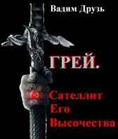 Г Р Е Й. Сателлит Его Высочества Вадим Друзь