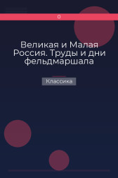 Великая и Малая Россия. Труды и дни фельдмаршала Классика