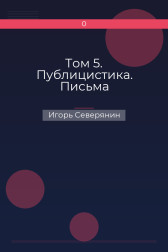 Том 5. Публицистика. Письма Игорь Северянин