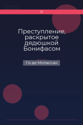 Преступление, раскрытое дядюшкой Бонифасом Ги де Мопассан