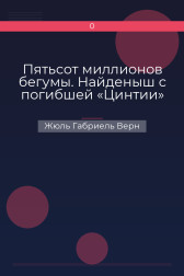 Пятьсот миллионов бегумы. Найденыш с погибшей «Цинтии» Жюль Габриель Верн