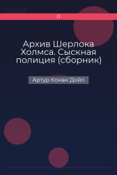 Архив Шерлока Холмса. Сыскная полиция (сборник) Артур Конан Дойл