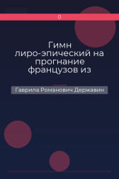 Гимн лиро-эпический на прогнание французов из отечества Гаврила Романович Державин