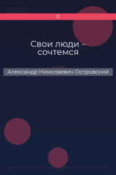 Свои люди – сочтемся Александр Николаевич Островский