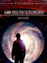 Мир по ту сторону. Начало Агафонов Антон
