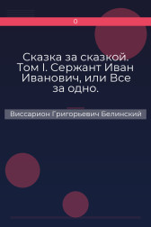Сказка за сказкой. Том I. Сержант Иван Иванович, или Все за одно. Исторический рассказ Н. В. Кукольника Виссарион Григорьевич Белинский