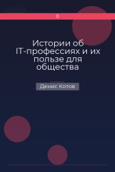 Истории об IT-профессиях и их пользе для общества Денис Котов