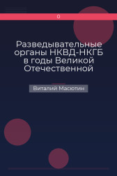 Разведывательные органы НКВД-НКГБ в годы Великой Отечественной войны. Виталий Масютин
