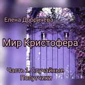 "Мир Кристофера. Часть 1. Случайные попутчики" Елена Добричева