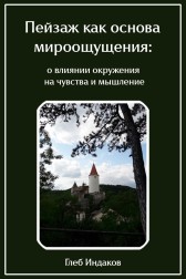 Пейзаж как основа мироощущения: о влиянии окружения на чувства и мышление Глеб Индаков