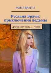 Руслана Браун, приключения ведьмы. Другой мир. Часть 1. Чужая Maite Braitli