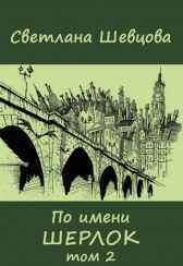 По имени Шерлок. Книга 2 Шевцова Светлана